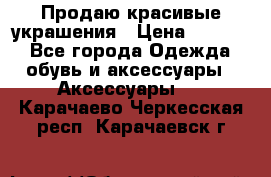 Продаю красивые украшения › Цена ­ 3 000 - Все города Одежда, обувь и аксессуары » Аксессуары   . Карачаево-Черкесская респ.,Карачаевск г.